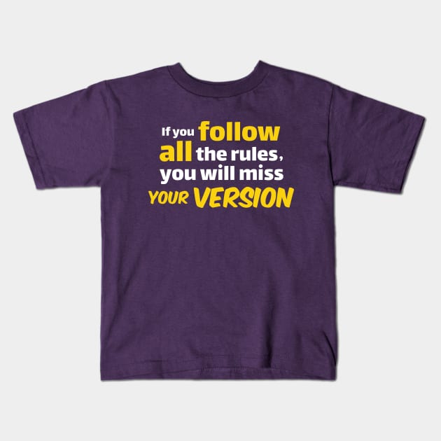 If you follow all the rules,  you will miss  YOUR VERSION Kids T-Shirt by Amrshop87